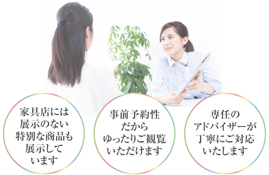 ショールームでの展示販売会では、家具店に展示のない商品も展示するほか、専任のアドバイザーが丁寧に対応いたします。