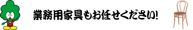 業務用家具もお任せください！