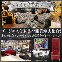 ゴージャスな家具や雑貨が大集合！20回記念特設ブース大開放！
